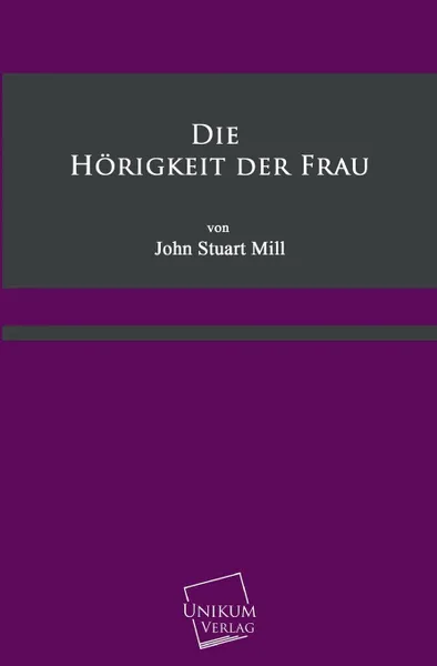 Обложка книги Die Horigkeit Der Frau, John Stuart Mill