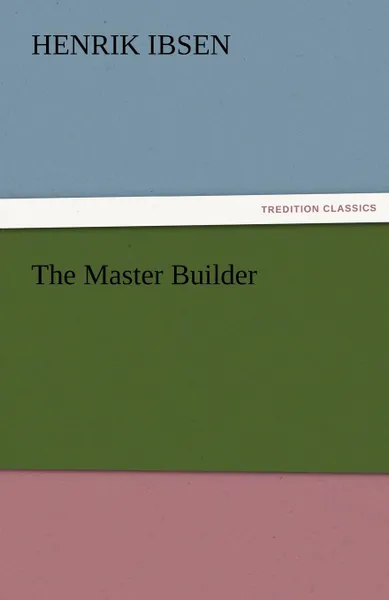 Обложка книги The Master Builder, Henrik Johan Ibsen