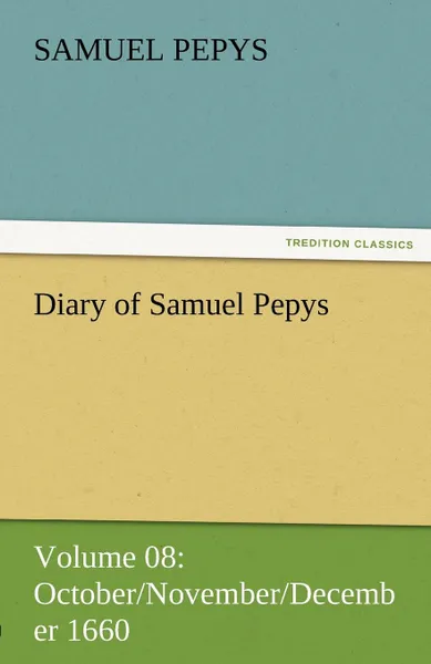 Обложка книги Diary of Samuel Pepys - Volume 08. October/November/December 1660, Samuel Pepys