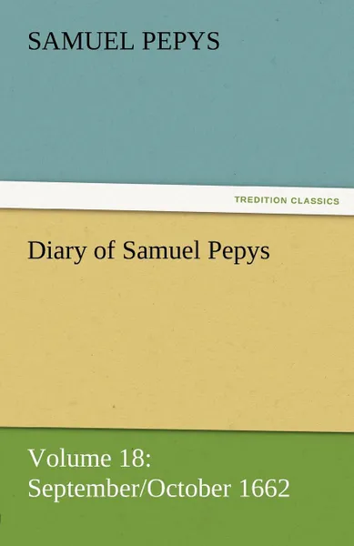 Обложка книги Diary of Samuel Pepys - Volume 18. September/October 1662, Samuel Pepys