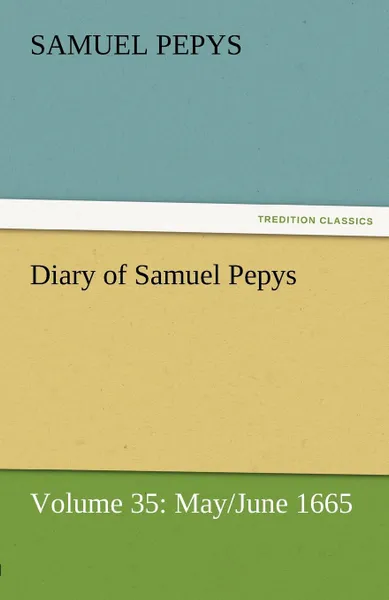 Обложка книги Diary of Samuel Pepys - Volume 35. May/June 1665, Samuel Pepys