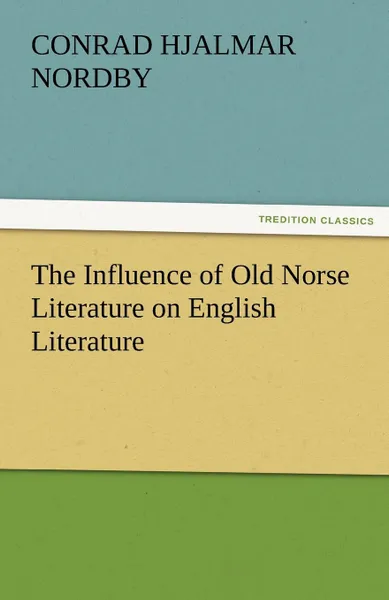 Обложка книги The Influence of Old Norse Literature on English Literature, Conrad Hjalmar Nordby