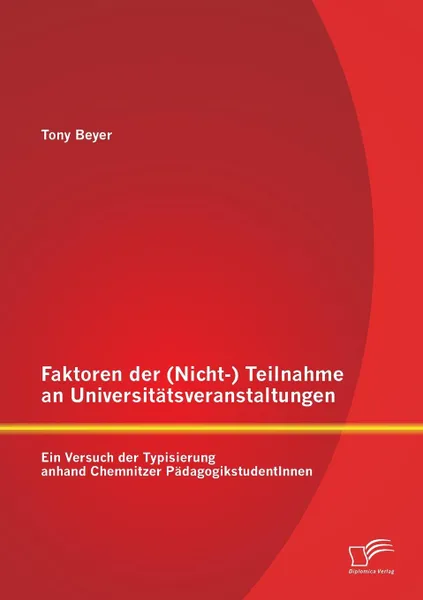 Обложка книги Faktoren Der (Nicht-) Teilnahme an Universitatsveranstaltungen. Ein Versuch Der Typisierung Anhand Chemnitzer Padagogikstudentinnen, Tony Beyer