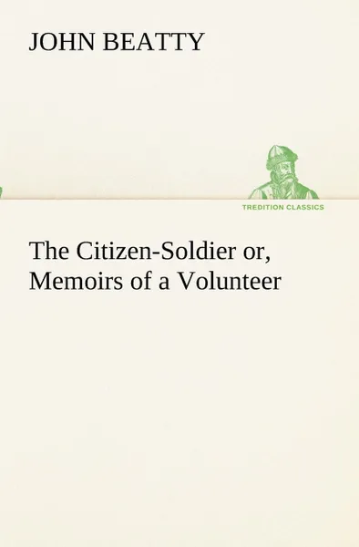 Обложка книги The Citizen-Soldier or, Memoirs of a Volunteer, John Beatty