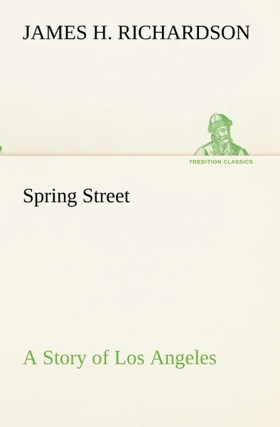 Обложка книги Spring Street A Story of Los Angeles, James H. Richardson