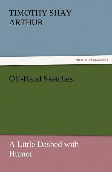 Обложка книги Off-Hand Sketches, T. S. Arthur