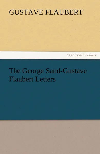 Обложка книги The George Sand-Gustave Flaubert Letters, Gustave Flaubert