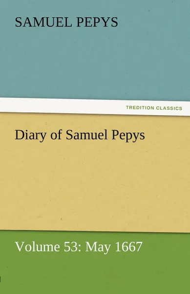 Обложка книги Diary of Samuel Pepys - Volume 53. May 1667, Samuel Pepys
