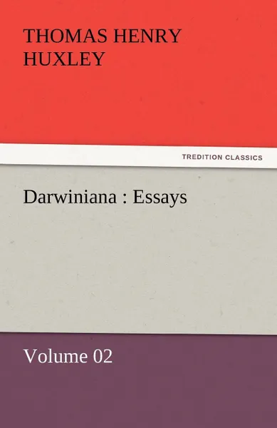 Обложка книги Darwiniana. Essays - Volume 02, Thomas Henry Huxley