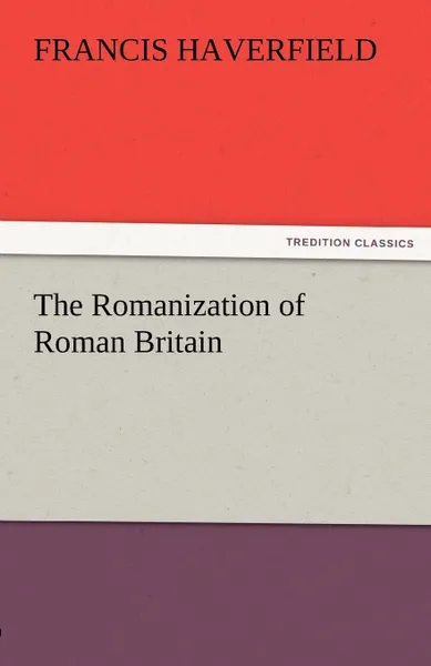 Обложка книги The Romanization of Roman Britain, F. (Francis) Haverfield