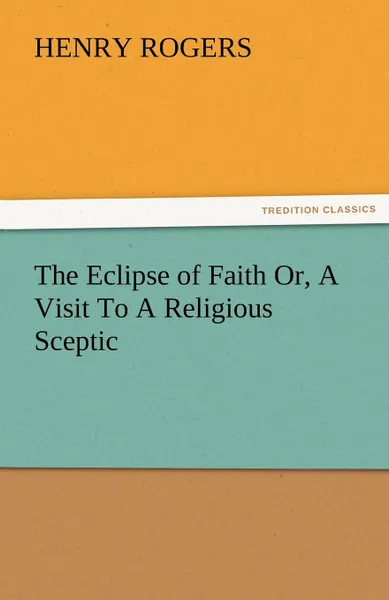 Обложка книги The Eclipse of Faith Or, a Visit to a Religious Sceptic, Henry Rogers