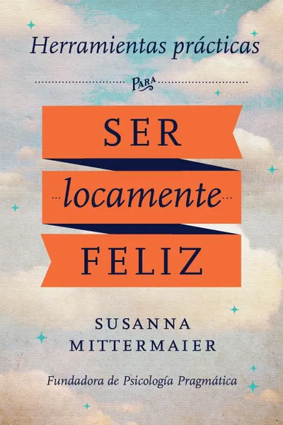 Обложка книги Herramientas practicas para ser locamente feliz - Crazy Happy Spanish, Susanna Mittermaier