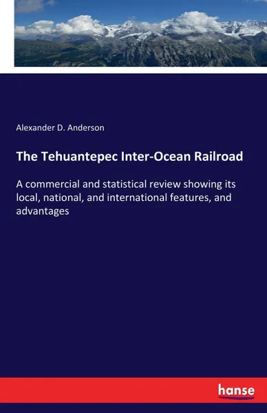 Обложка книги The Tehuantepec Inter-Ocean Railroad, Alexander D. Anderson
