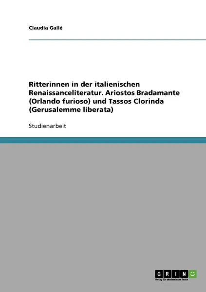 Обложка книги Ritterinnen in der italienischen Renaissanceliteratur. Ariostos Bradamante (Orlando furioso) und Tassos Clorinda (Gerusalemme liberata), Claudia Gallé