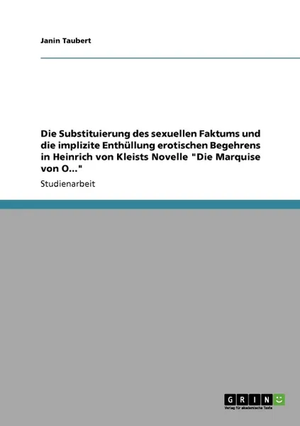 Обложка книги Die  Substituierung des sexuellen Faktums und die implizite Enthullung erotischen Begehrens in Heinrich von Kleists Novelle 