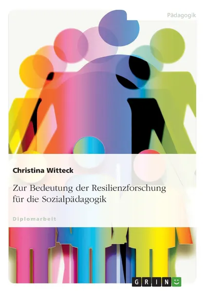 Обложка книги Zur Bedeutung Der Resilienzforschung Fur Die Sozialpadagogik, Christina Witteck