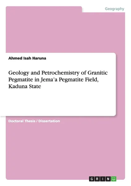 Обложка книги Geology and Petrochemistry of Granitic Pegmatite in Jema.a Pegmatite Field, Kaduna State, Ahmed Isah Haruna