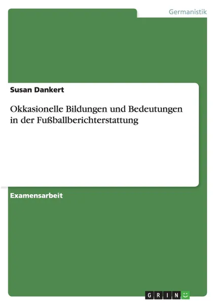 Обложка книги Okkasionelle Bildungen und Bedeutungen in der Fussballberichterstattung, Susan Dankert