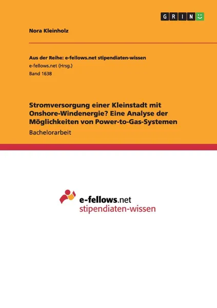 Обложка книги Stromversorgung einer Kleinstadt mit Onshore-Windenergie. Eine Analyse der Moglichkeiten von Power-to-Gas-Systemen, Nora Kleinholz