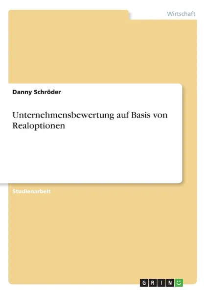 Обложка книги Unternehmensbewertung auf Basis von Realoptionen, Danny Schröder