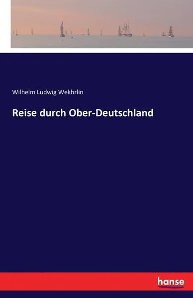 Обложка книги Reise durch Ober-Deutschland, Wilhelm Ludwig Wekhrlin