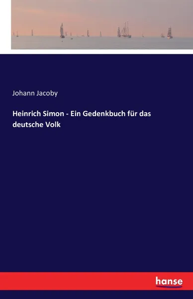 Обложка книги Heinrich Simon - Ein Gedenkbuch fur das deutsche Volk, Johann Jacoby