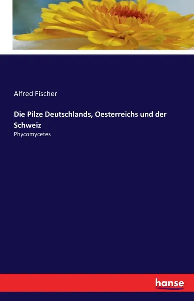 Обложка книги Die Pilze Deutschlands, Oesterreichs und der Schweiz, Alfred Fischer