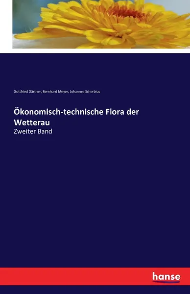 Обложка книги Okonomisch-technische Flora der Wetterau, Gottfried Gärtner, Bernhard Meyer, Johannes Scherbius