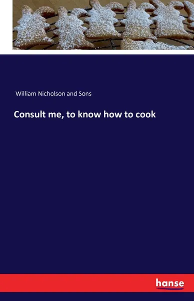 Обложка книги Consult me, to know how to cook, William Nicholson and Sons