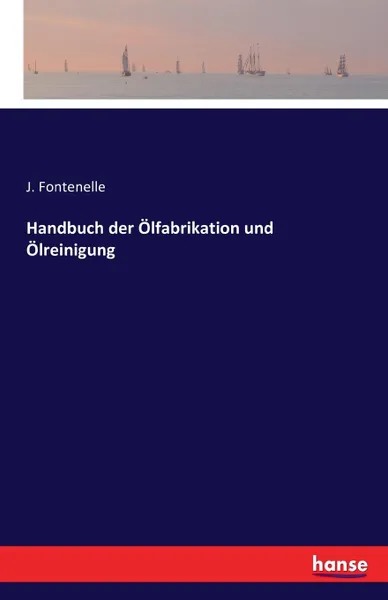 Обложка книги Handbuch der Olfabrikation und Olreinigung, J. Fontenelle