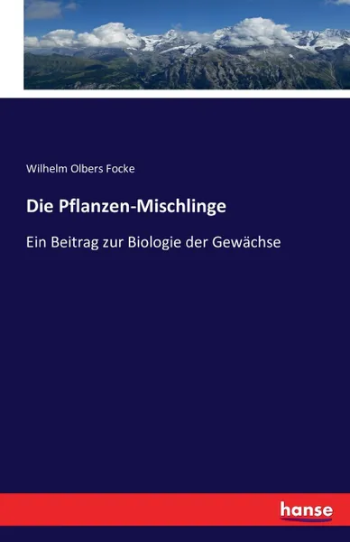 Обложка книги Die Pflanzen-Mischlinge, Wilhelm Olbers Focke