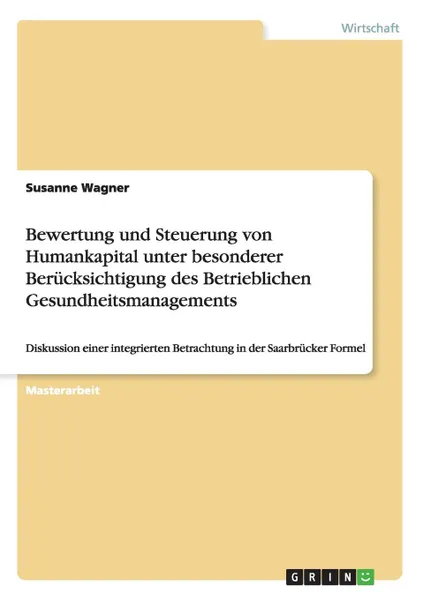 Обложка книги Bewertung und Steuerung von Humankapital unter besonderer Berucksichtigung des Betrieblichen Gesundheitsmanagements, Susanne Wagner