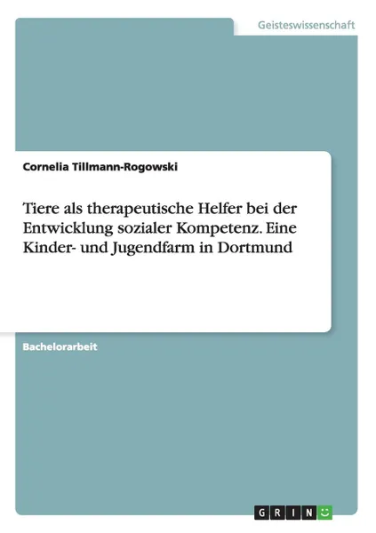 Обложка книги Tiere als therapeutische Helfer bei der Entwicklung sozialer Kompetenz. Eine Kinder- und Jugendfarm in Dortmund, Cornelia Tillmann-Rogowski