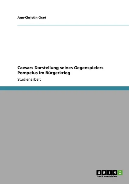 Обложка книги Caesars Darstellung Seines Gegenspielers Pompeius Im Burgerkrieg, Ann-Christin Gra, Ann-Christin Grae