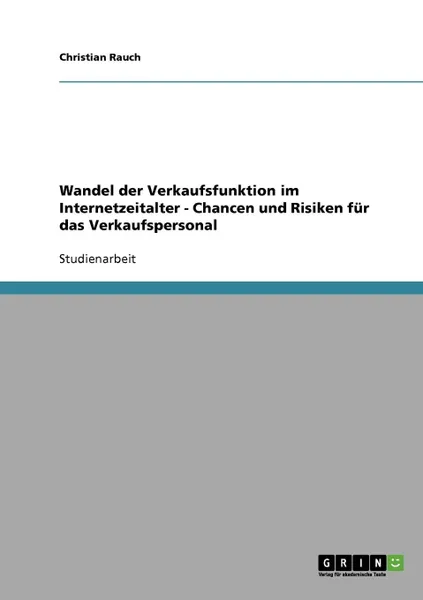 Обложка книги Wandel der Verkaufsfunktion im Internetzeitalter - Chancen und Risiken fur das Verkaufspersonal, Christian Rauch