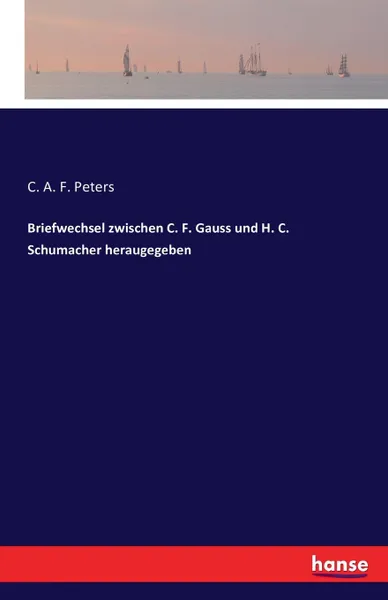 Обложка книги Briefwechsel zwischen C. F. Gauss und H. C. Schumacher heraugegeben, C. A. F. Peters