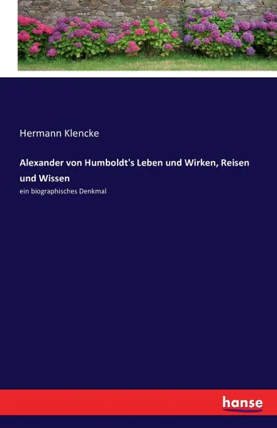 Обложка книги Alexander von Humboldt.s Leben und Wirken, Reisen und Wissen, Hermann Klencke