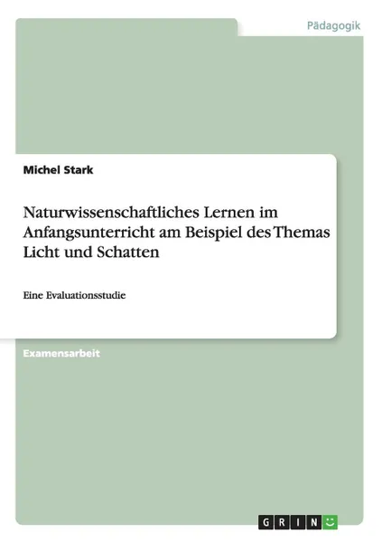 Обложка книги Naturwissenschaftliches Lernen im Anfangsunterricht am Beispiel des Themas Licht und Schatten, Michel Stark