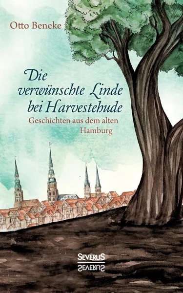 Обложка книги Die verwunschte Linde bei Harvestehude. Geschichten aus dem alten Hamburg, Otto Beneke