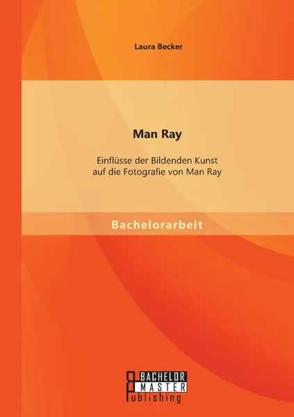 Обложка книги Man Ray. Einflusse Der Bildenden Kunst Auf Die Fotografie Von Man Ray, Becker Laura