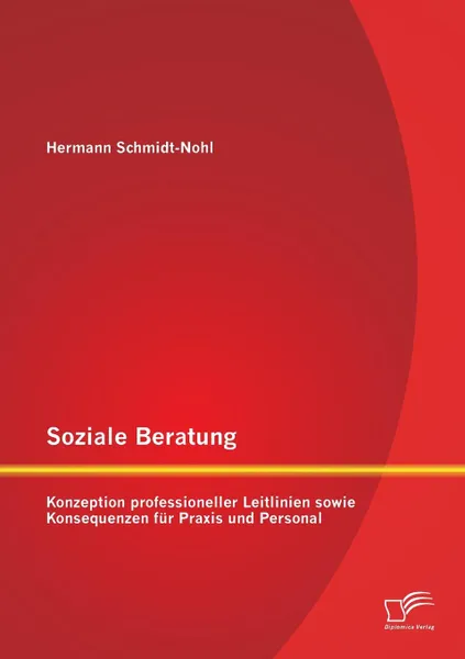 Обложка книги Soziale Beratung. Konzeption professioneller Leitlinien sowie Konsequenzen fur Praxis und Personal, Hermann Schmidt-Nohl