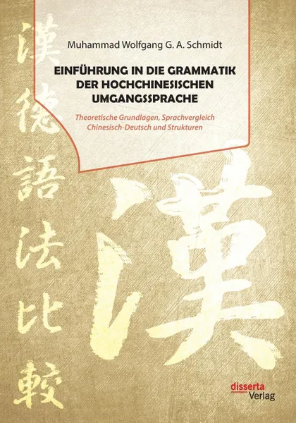 Обложка книги Einfuhrung in die Grammatik der hochchinesischen Umgangssprache. Theoretische Grundlagen, Sprachvergleich Chinesisch-Deutsch und Strukturen, Muhammad Wolfgang G. A. Schmidt