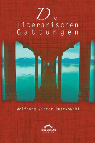 Обложка книги Die Literarischen Gattungen. Reflexionen Uber Eine Modifizierte Fundamentalpoetik, Wolfgang Victor Ruttkowski