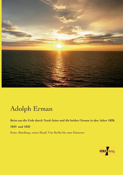 Обложка книги Reise Um Die Erde Durch Nord-Asien Und Die Beiden Oceane in Den Jahre 1828, 1829 Und 1830, Adolph Erman