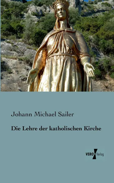 Обложка книги Die Lehre Der Katholischen Kirche, Johann Michael Sailer