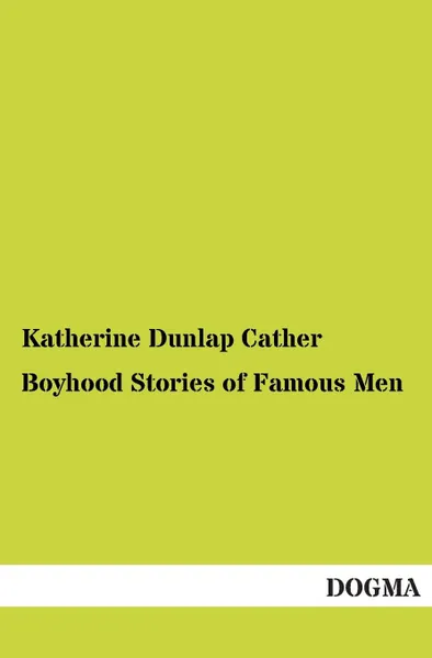 Обложка книги Boyhood Stories of Famous Men, Katherine Dunlap Cather