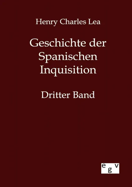 Обложка книги Geschichte der Spanischen Inquisition, Henry Charles Lea