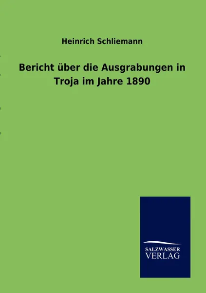 Обложка книги Bericht uber die Ausgrabungen in Troja im Jahre 1890, Heinrich Schliemann