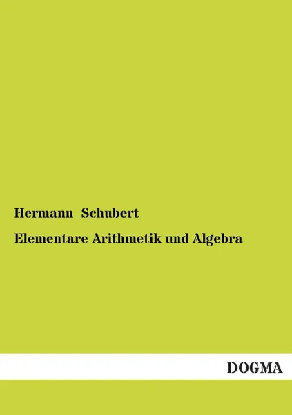 Обложка книги Elementare Arithmetik Und Algebra, Hermann Schubert