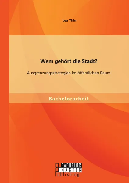 Обложка книги Wem gehort die Stadt. Ausgrenzungsstrategien im offentlichen Raum, Lea Thin